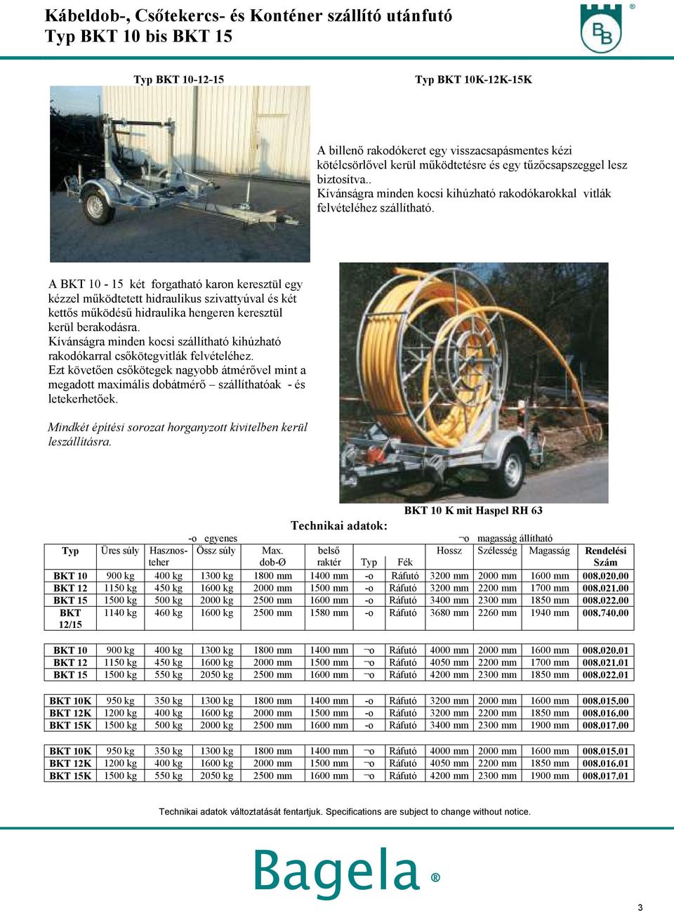 A BKT 10-15 két forgatható karon keresztül egy kézzel működtetett hidraulikus szivattyúval és két kettős működésű hidraulika hengeren keresztül kerül berakodásra.