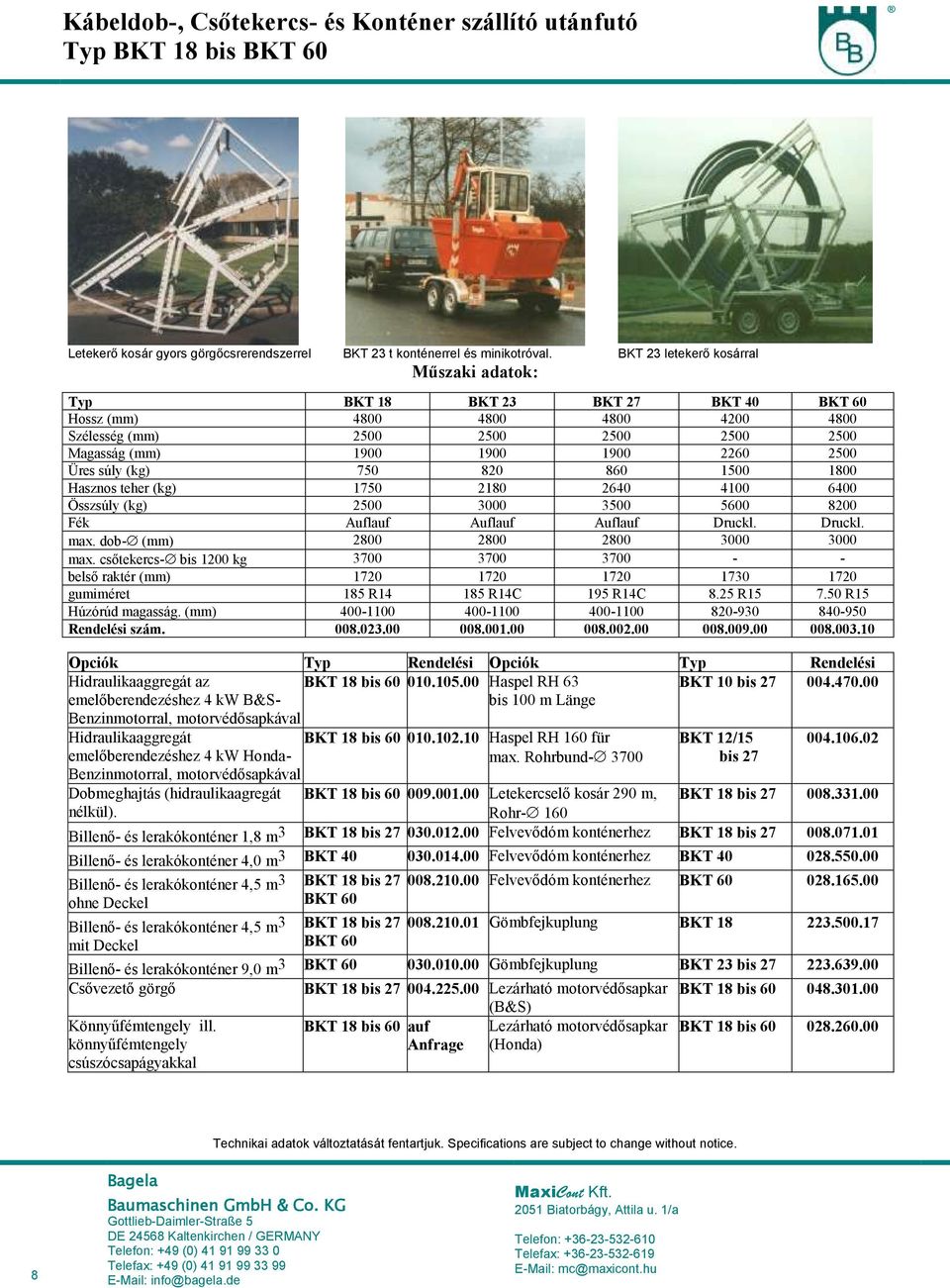 súly (kg) 750 820 860 1500 1800 Hasznos teher (kg) 1750 2180 2640 4100 6400 Összsúly (kg) 2500 3000 3500 5600 8200 Fék Auflauf Auflauf Auflauf Druckl. Druckl. max.