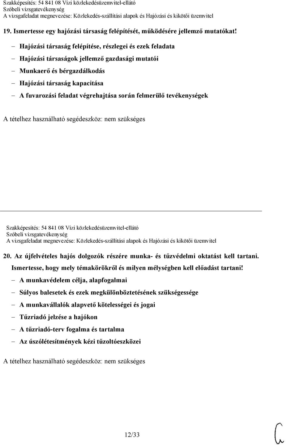 során felmerülő tevékenységek Szakképesítés: 54 841 08 Vízi közlekedésüzemvitel-ellátó 20. Az újfelvételes hajós dolgozók részére munka- és tűzvédelmi oktatást kell tartani.