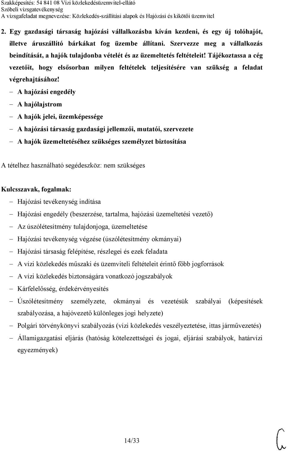 Tájékoztassa a cég vezetőit, hogy elsősorban milyen feltételek teljesítésére van szükség a feladat végrehajtásához!