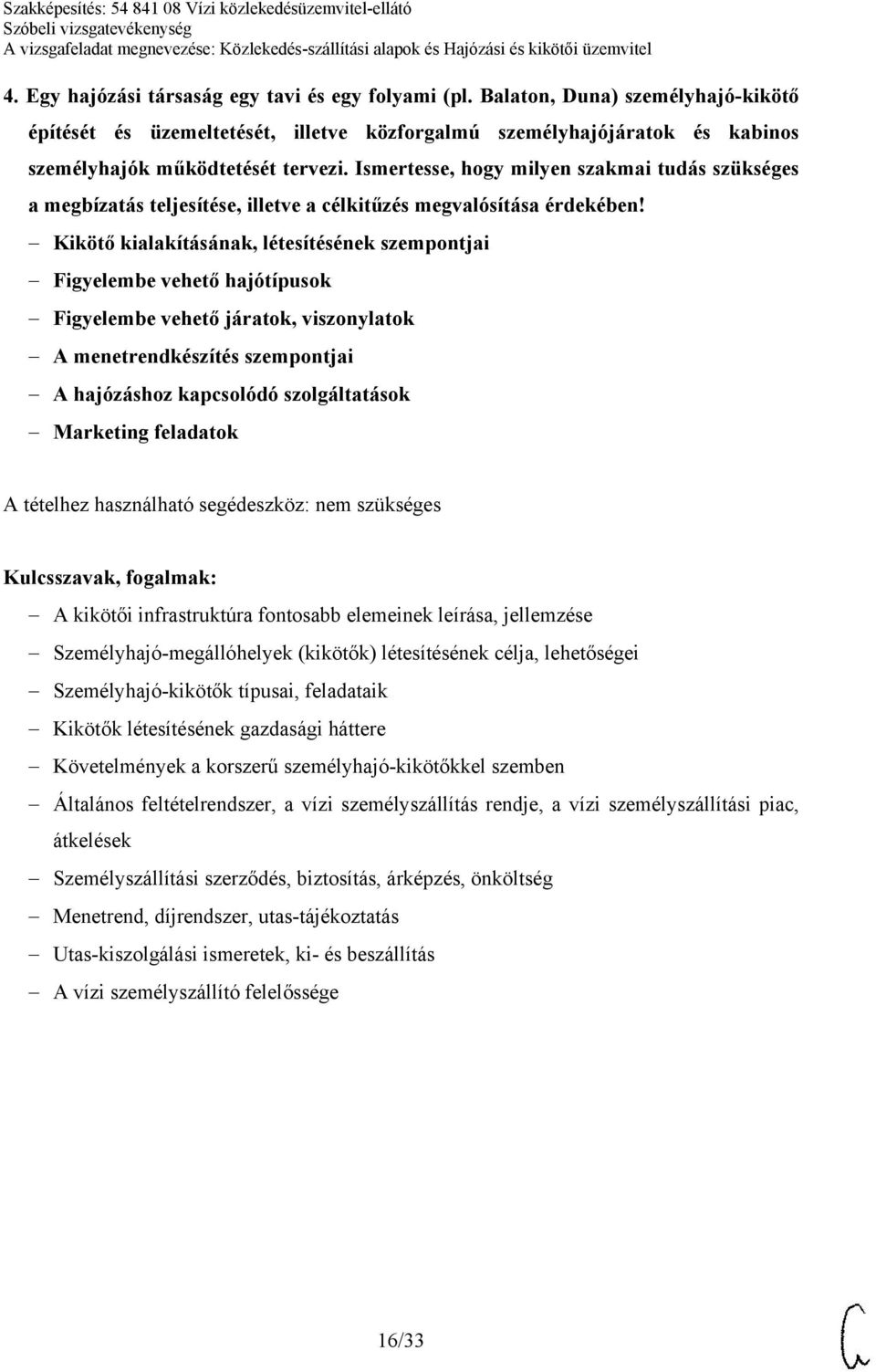 Kikötő kialakításának, létesítésének szempontjai Figyelembe vehető hajótípusok Figyelembe vehető járatok, viszonylatok A menetrendkészítés szempontjai A hajózáshoz kapcsolódó szolgáltatások Marketing