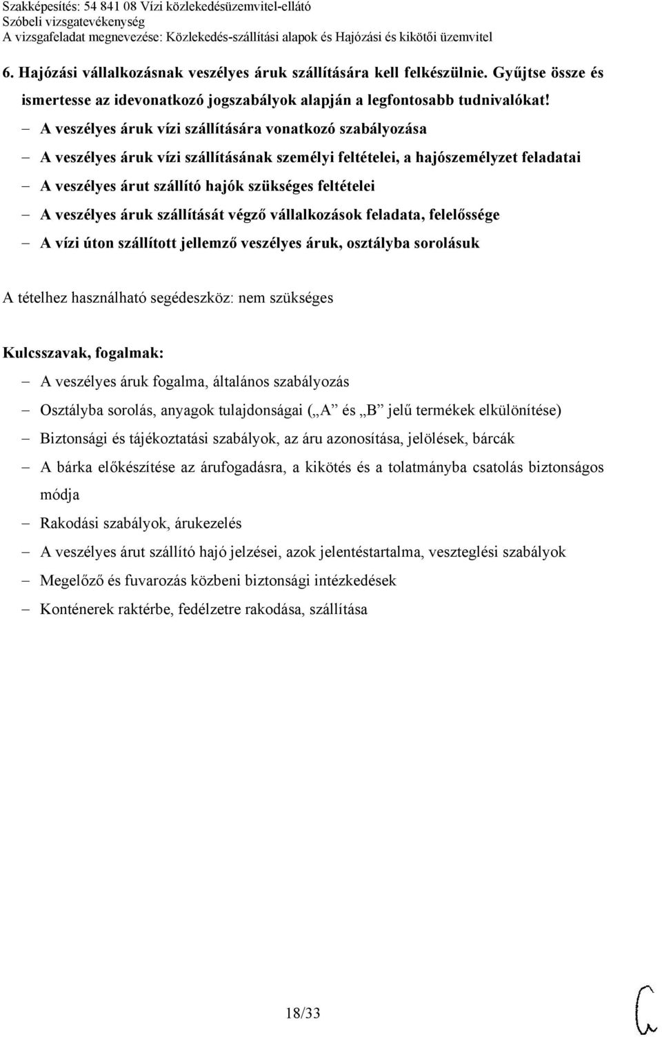 veszélyes áruk szállítását végző vállalkozások feladata, felelőssége A vízi úton szállított jellemző veszélyes áruk, osztályba sorolásuk A veszélyes áruk fogalma, általános szabályozás Osztályba