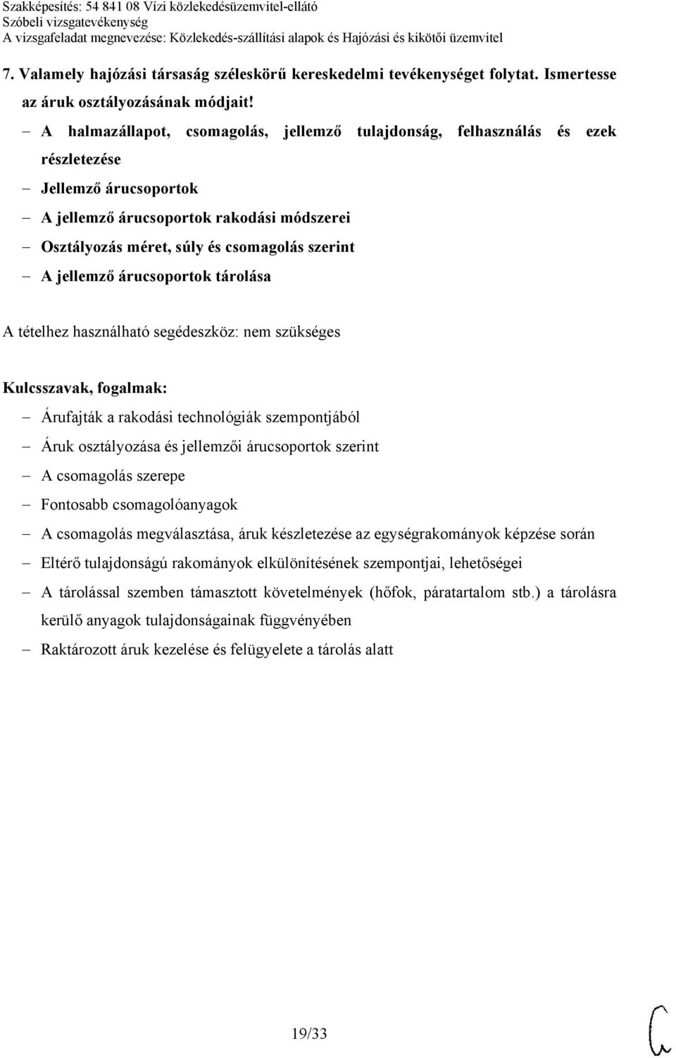 jellemző árucsoportok tárolása Árufajták a rakodási technológiák szempontjából Áruk osztályozása és jellemzői árucsoportok szerint A csomagolás szerepe Fontosabb csomagolóanyagok A csomagolás