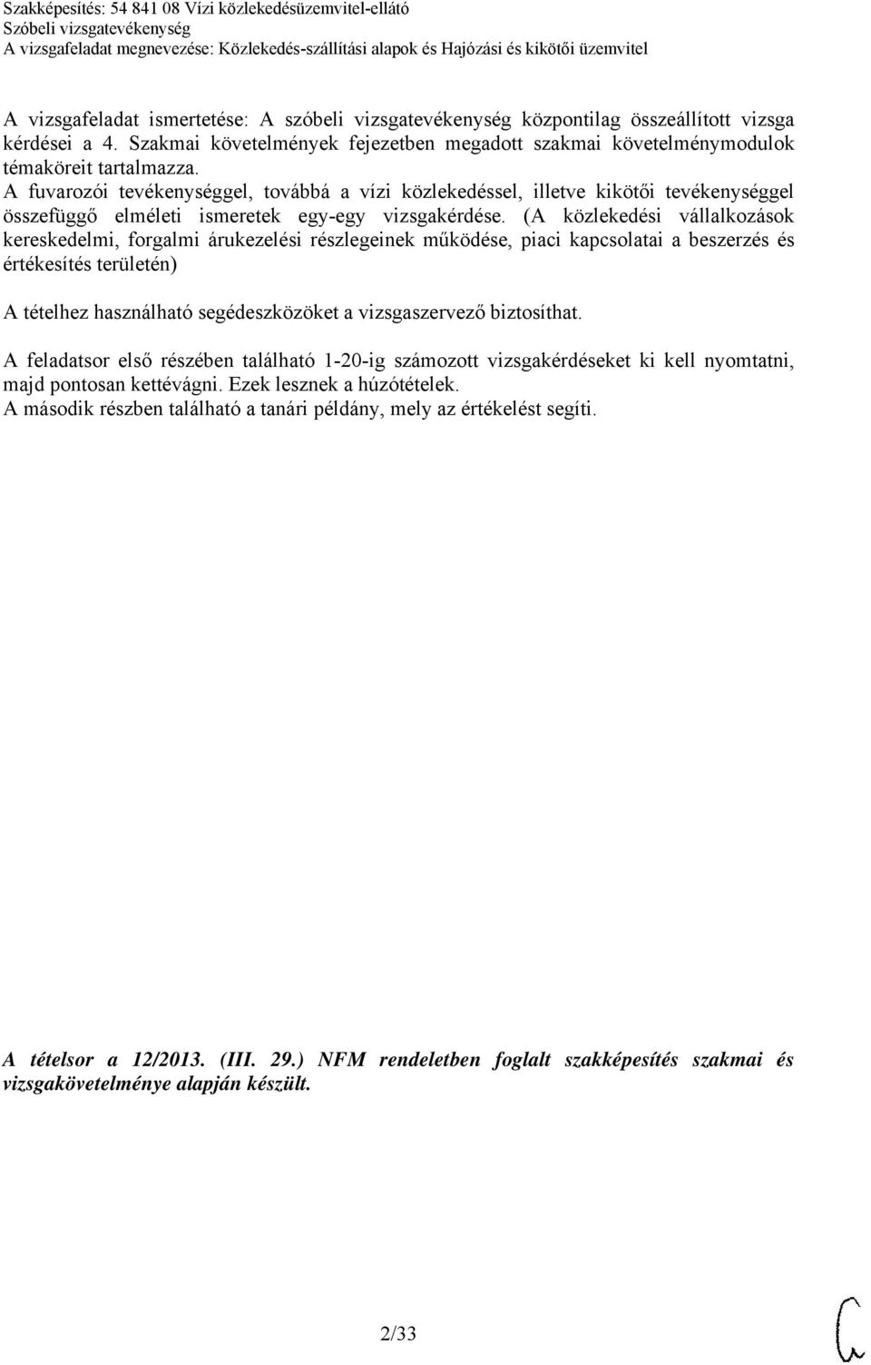 (A közlekedési vállalkozások kereskedelmi, forgalmi árukezelési részlegeinek működése, piaci kapcsolatai a beszerzés és értékesítés területén) A tételhez használható segédeszközöket a vizsgaszervező