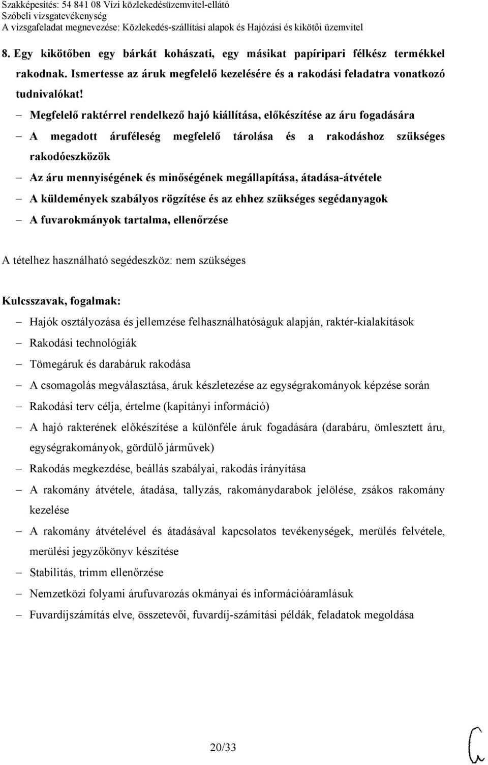 megállapítása, átadása-átvétele A küldemények szabályos rögzítése és az ehhez szükséges segédanyagok A fuvarokmányok tartalma, ellenőrzése Hajók osztályozása és jellemzése felhasználhatóságuk