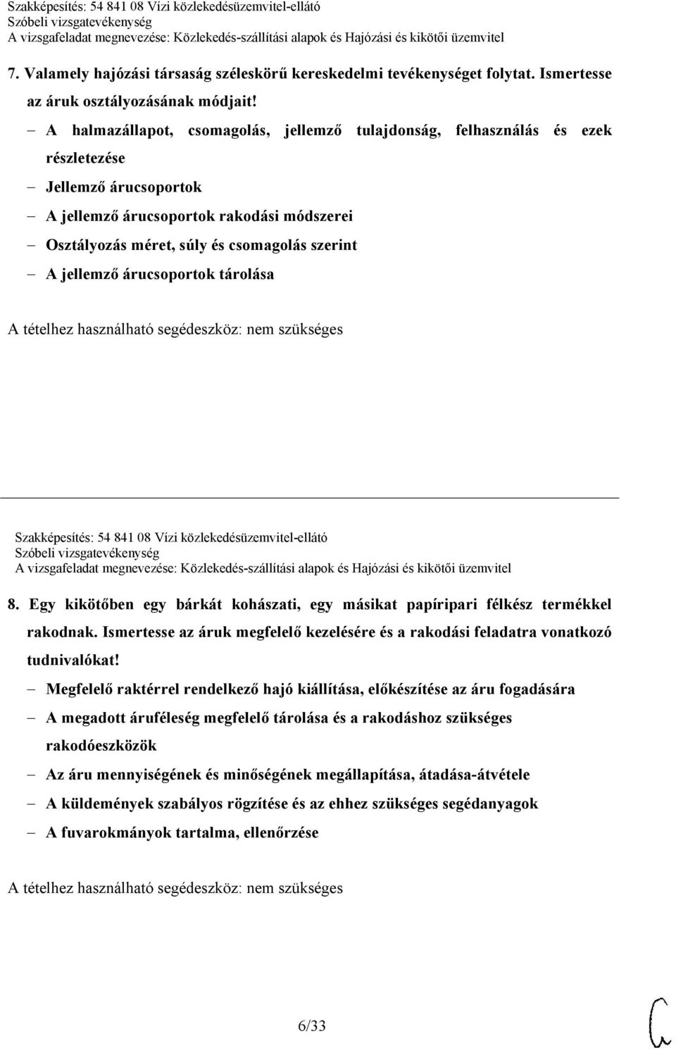 jellemző árucsoportok tárolása Szakképesítés: 54 841 08 Vízi közlekedésüzemvitel-ellátó 8. Egy kikötőben egy bárkát kohászati, egy másikat papíripari félkész termékkel rakodnak.