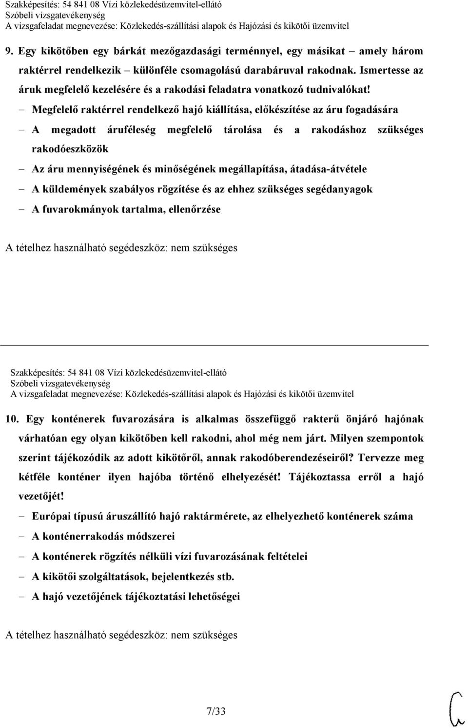 Megfelelő raktérrel rendelkező hajó kiállítása, előkészítése az áru fogadására A megadott áruféleség megfelelő tárolása és a rakodáshoz szükséges rakodóeszközök Az áru mennyiségének és minőségének