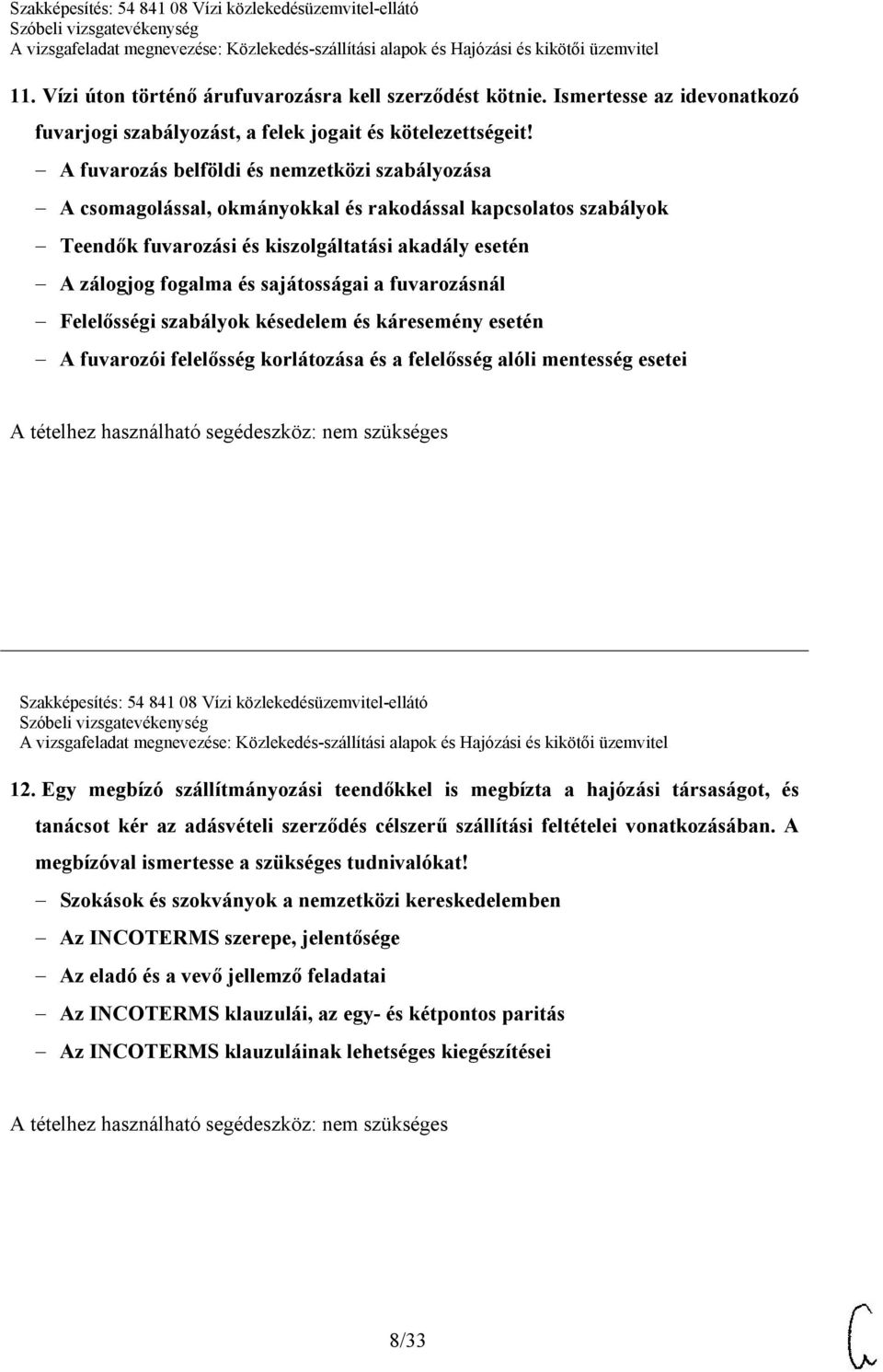 sajátosságai a fuvarozásnál Felelősségi szabályok késedelem és káresemény esetén A fuvarozói felelősség korlátozása és a felelősség alóli mentesség esetei Szakképesítés: 54 841 08 Vízi