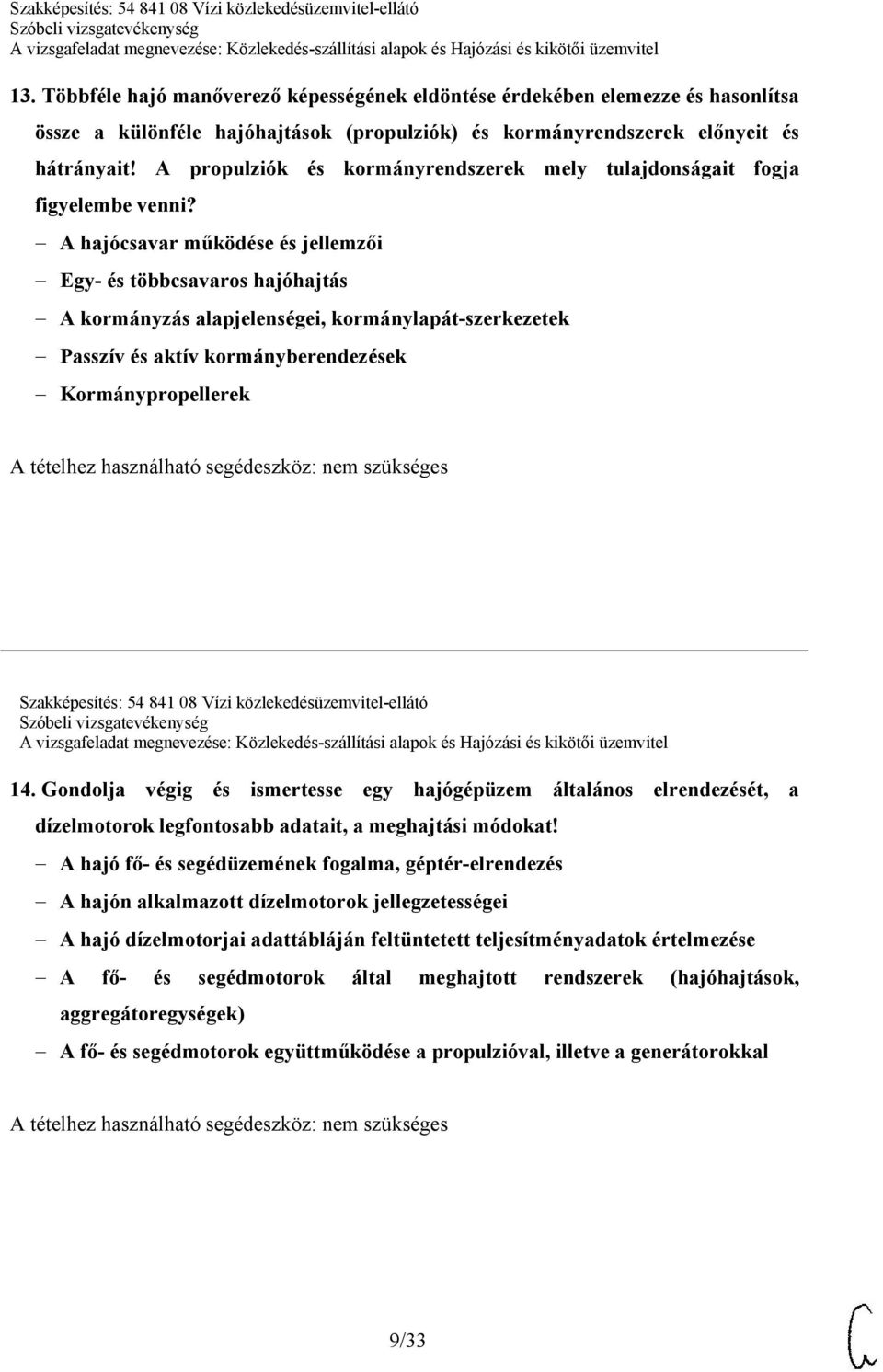 A hajócsavar működése és jellemzői Egy- és többcsavaros hajóhajtás A kormányzás alapjelenségei, kormánylapát-szerkezetek Passzív és aktív kormányberendezések Kormánypropellerek Szakképesítés: 54 841