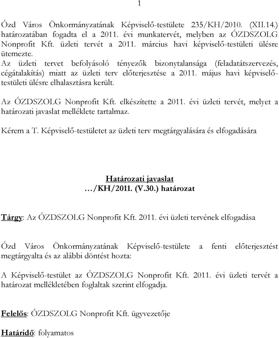 május havi képviselőtestületi ülésre elhalasztásra került. Az ÓZDSZOLG Nonprofit Kft. elkészítette a 2011. évi üzleti tervét, melyet a határozati javaslat melléklete tartalmaz. Kérem a T.