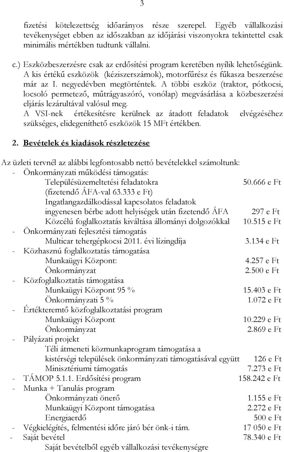 A kis értékű eszközök (kéziszerszámok), motorfűrész és fűkasza beszerzése már az I. negyedévben megtörténtek.