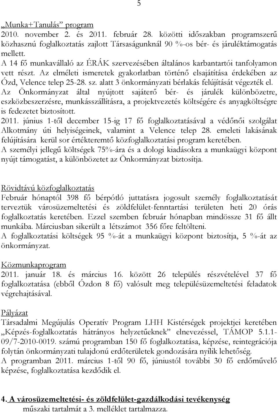 Az Önkormányzat által nyújtott sajáterő bér- és járulék különbözetre, eszközbeszerzésre, munkásszállításra, a projektvezetés költségére és anyagköltségre is fedezetet biztosított. 2011.