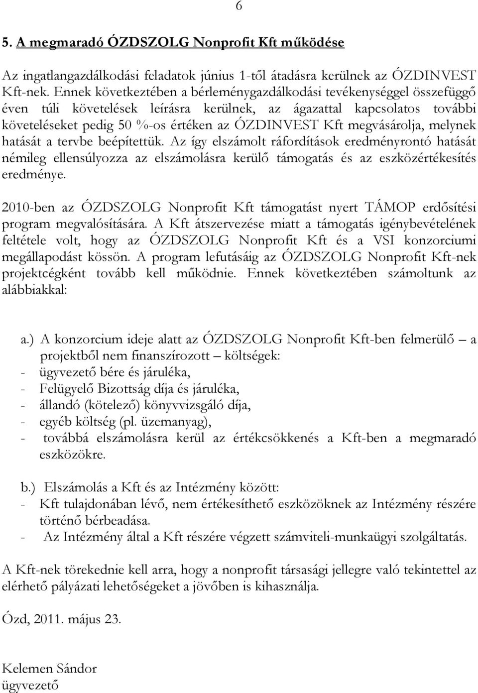 megvásárolja, melynek hatását a tervbe beépítettük. Az így elszámolt ráfordítások eredményrontó hatását némileg ellensúlyozza az elszámolásra kerülő támogatás és az eszközértékesítés eredménye.