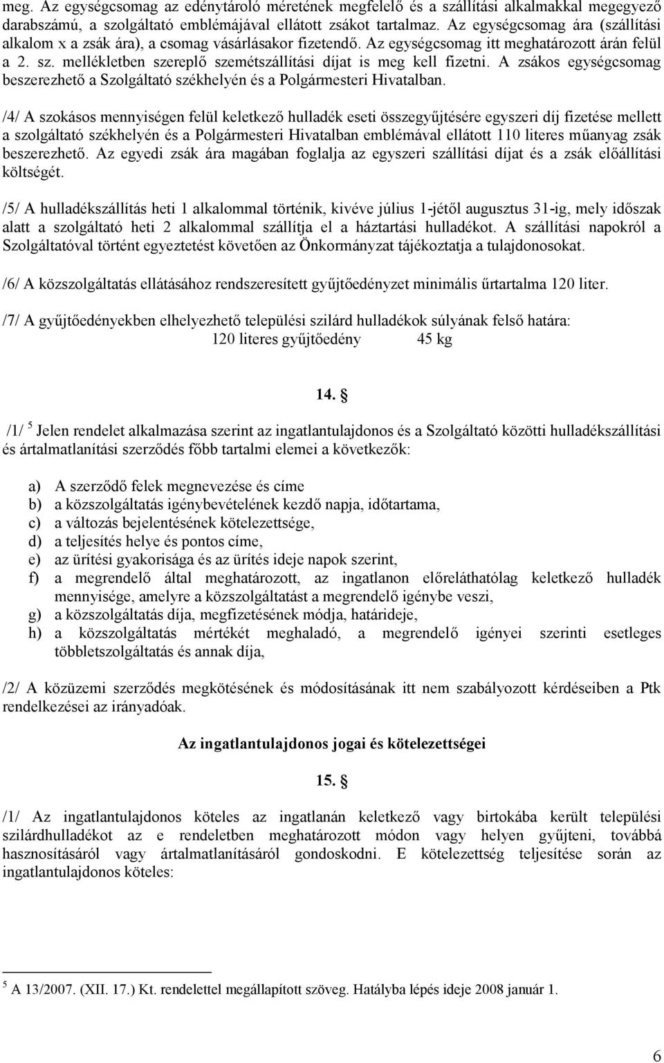 mellékletben szereplő szemétszállítási díjat is meg kell fizetni. A zsákos egységcsomag beszerezhető a Szolgáltató székhelyén és a Polgármesteri Hivatalban.