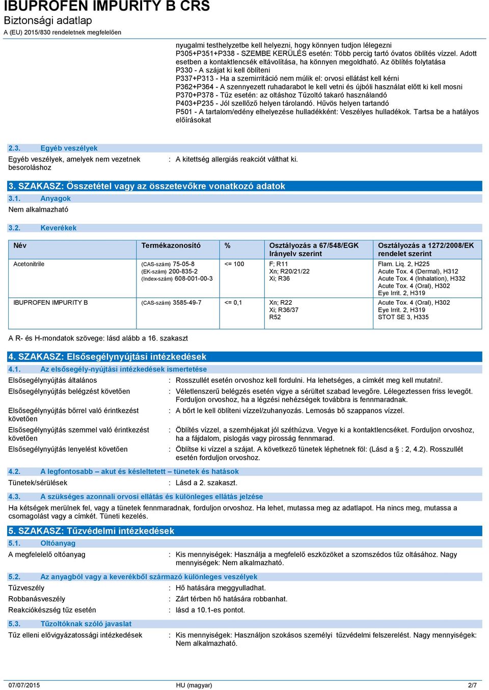 Az öblítés folytatása P330 - A szájat ki kell öblíteni P337+P313 - Ha a szemirritáció nem múlik el: orvosi ellátást kell kérni P362+P364 - A szennyezett ruhadarabot le kell vetni és újbóli használat