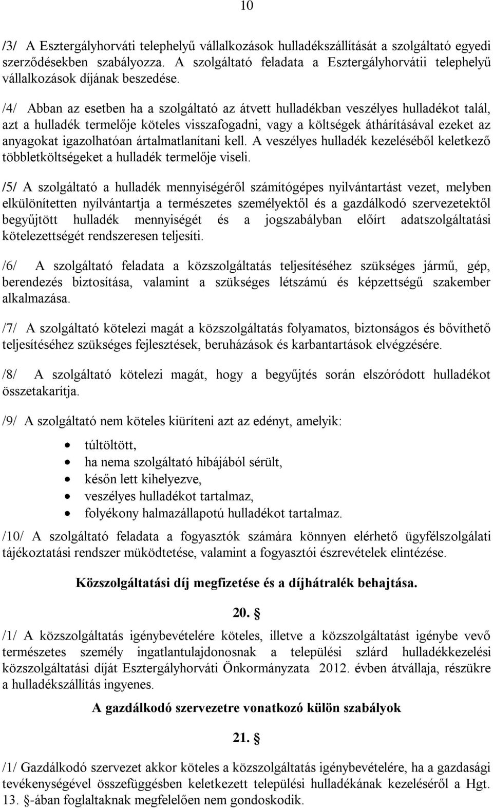 /4/ Abban az esetben ha a szolgáltató az átvett hulladékban veszélyes hulladékot talál, azt a hulladék termelője köteles visszafogadni, vagy a költségek áthárításával ezeket az anyagokat igazolhatóan