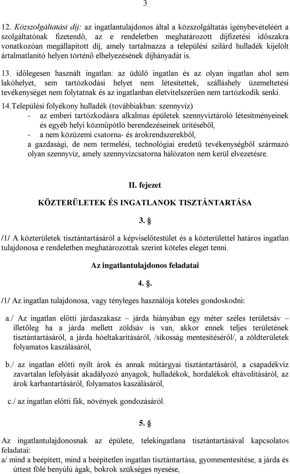 időlegesen használt ingatlan: az üdülő ingatlan és az olyan ingatlan ahol sem lakóhelyet, sem tartózkodási helyet nem létesítettek, szálláshely üzemeltetési tevékenységet nem folytatnak és az