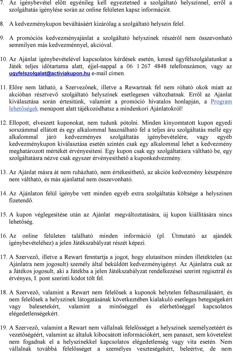 Az Ajánlat igénybevételével kapcsolatos kérdések esetén, keresd ügyfélszolgálatunkat a Játék teljes időtartama alatt, éjjel-nappal a 06 1 267 4848 telefonszámon, vagy az ugyfelszolgalat@activiakupon.