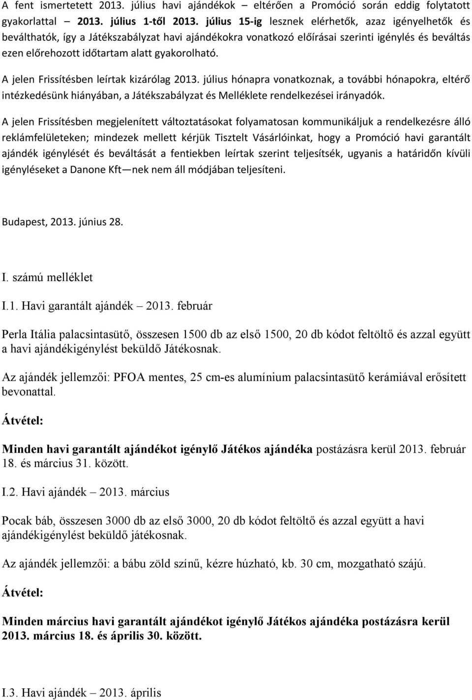 gyakorolható. A jelen Frissítésben leírtak kizárólag 2013. július hónapra vonatkoznak, a további hónapokra, eltérő intézkedésünk hiányában, a Játékszabályzat és Melléklete rendelkezései irányadók.