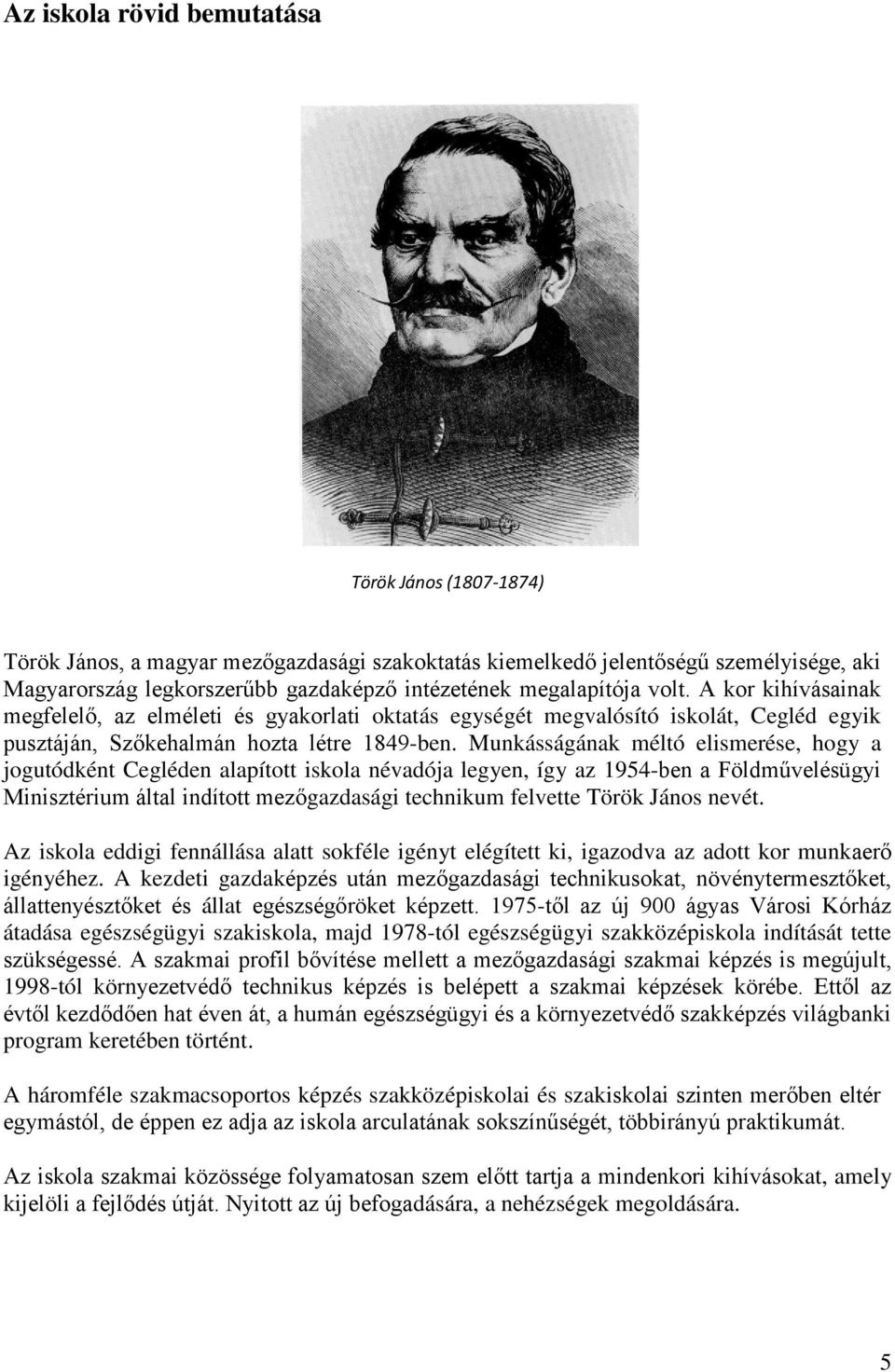 Munkásságának méltó elismerése, hogy a jogutódként Cegléden alapított iskola névadója legyen, így az 1954-ben a Földművelésügyi Minisztérium által indított mezőgazdasági technikum felvette Török