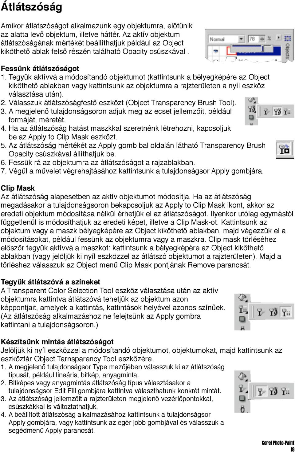 Tegyük aktívvá a módosítandó objektumot (kattintsunk a bélyegképére az Object kiköthető ablakban vagy kattintsunk az objektumra a rajzterületen a nyíl eszköz választása után). 2.