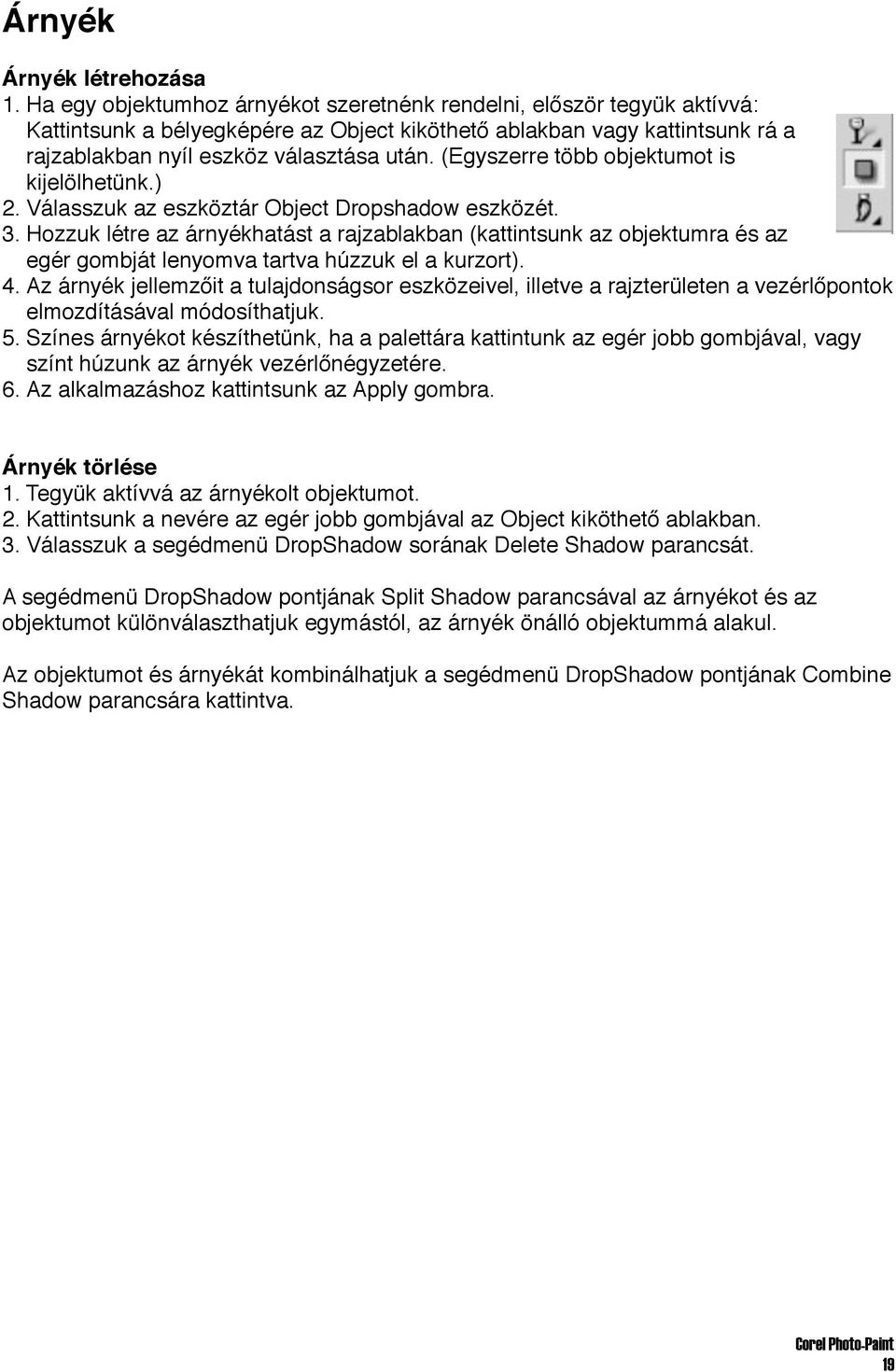 (Egyszerre több objektumot is kijelölhetünk.) 2. Válasszuk az eszköztár Object Dropshadow eszközét. 3.