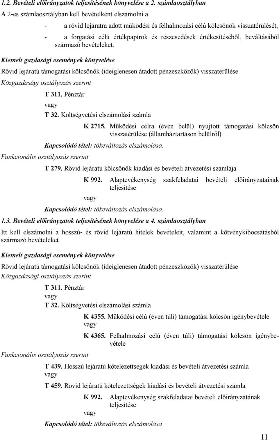 értékesítéből, beváltásából származó bevételeket. Kiemelt gazdasági események könyvele Rövid lejáratú támogatási kölcsönök (ideiglenesen átadott pénzeszközök) visszatérüle T 311. Pénztár T 32.