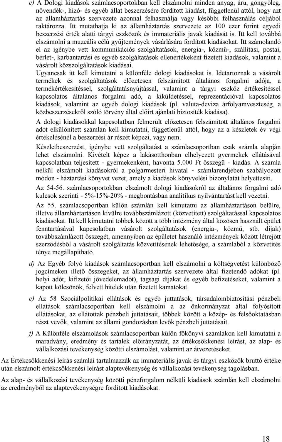 Itt mutathatja ki az államháztartás szervezete az 100 ezer forint egyedi beszerzi érték alatti tárgyi eszközök immateriális javak kiadását is.