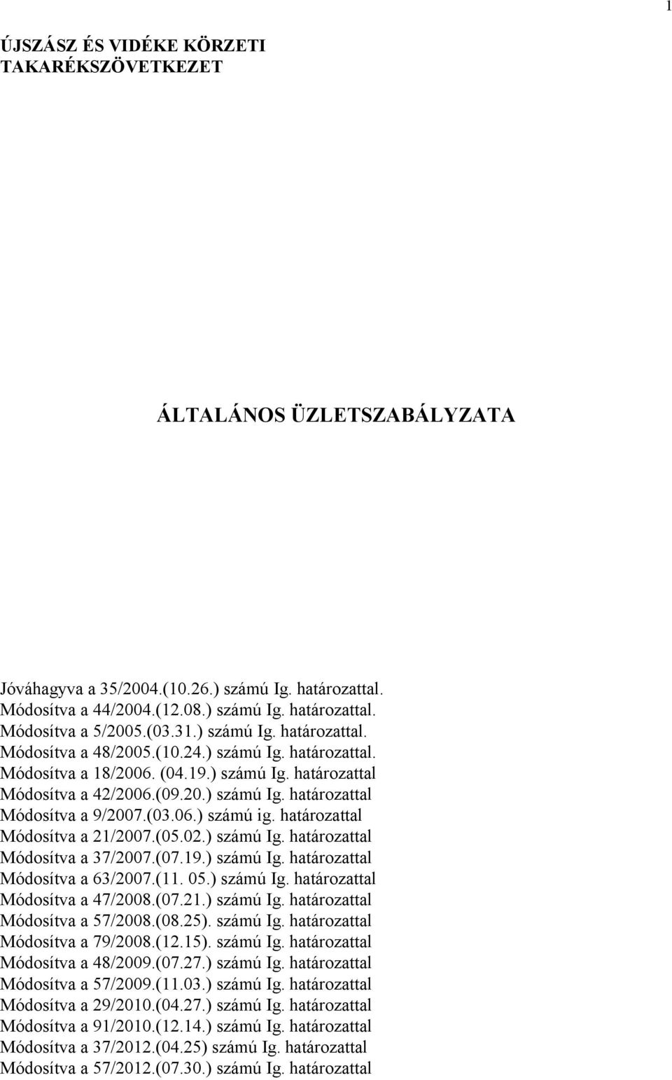 (03.06.) számú ig. határozattal Módosítva a 21/2007.(05.02.) számú Ig. határozattal Módosítva a 37/2007.(07.19.) számú Ig. határozattal Módosítva a 63/2007.(11. 05.) számú Ig. határozattal Módosítva a 47/2008.