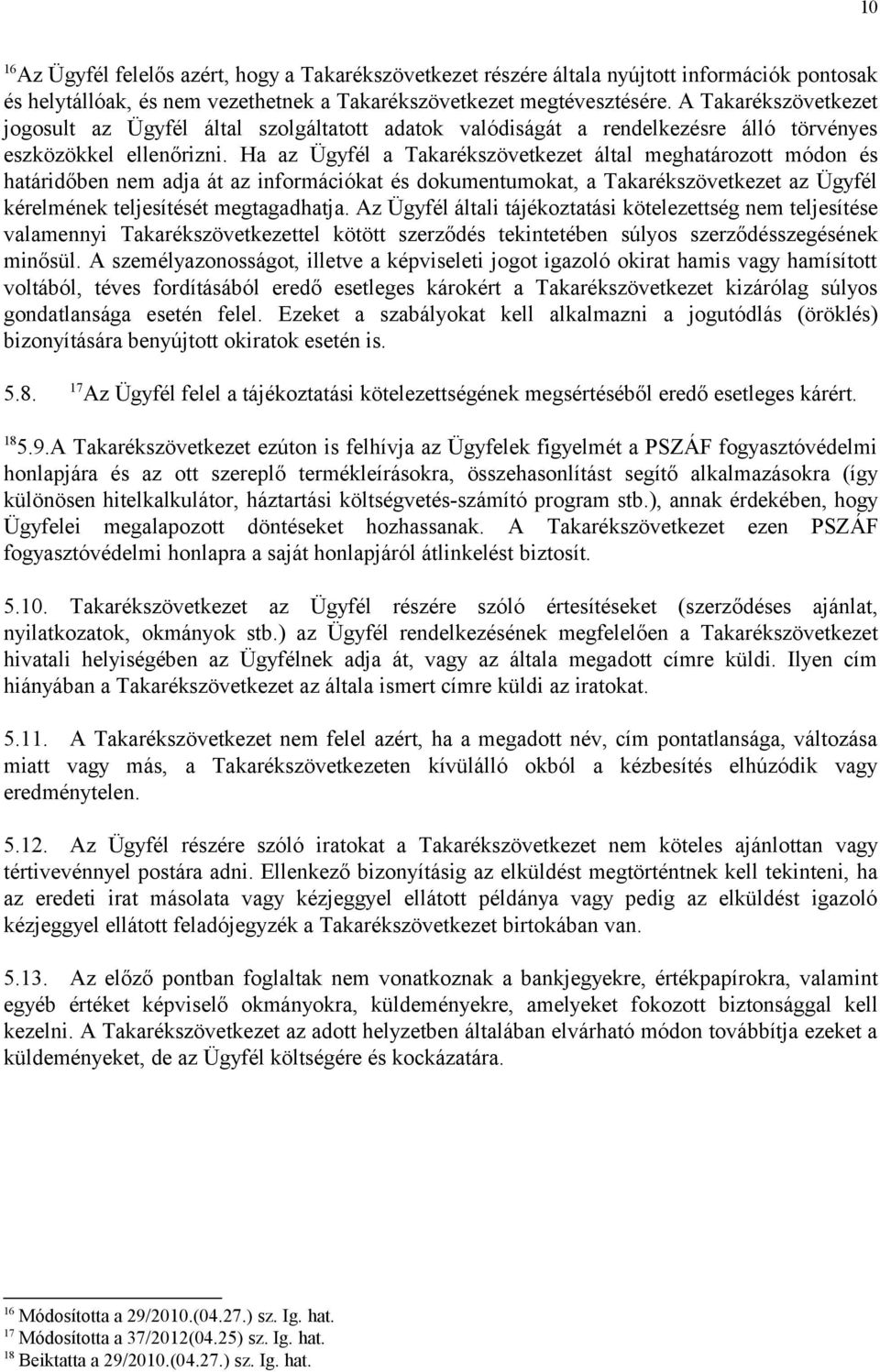 Ha az Ügyfél a Takarékszövetkezet által meghatározott módon és határidőben nem adja át az információkat és dokumentumokat, a Takarékszövetkezet az Ügyfél kérelmének teljesítését megtagadhatja.