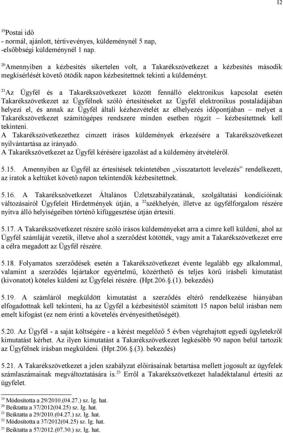 21 Az Ügyfél és a Takarékszövetkezet között fennálló elektronikus kapcsolat esetén Takarékszövetkezet az Ügyfélnek szóló értesítéseket az Ügyfél elektronikus postaládájában helyezi el, és annak az