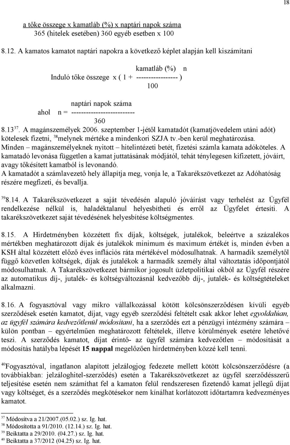 -------------------------- 360 8.13 37. A magánszemélyek 2006. szeptember 1-jétől kamatadót (kamatjövedelem utáni adót) kötelesek fizetni, 38 melynek mértéke a mindenkori SZJA tv.