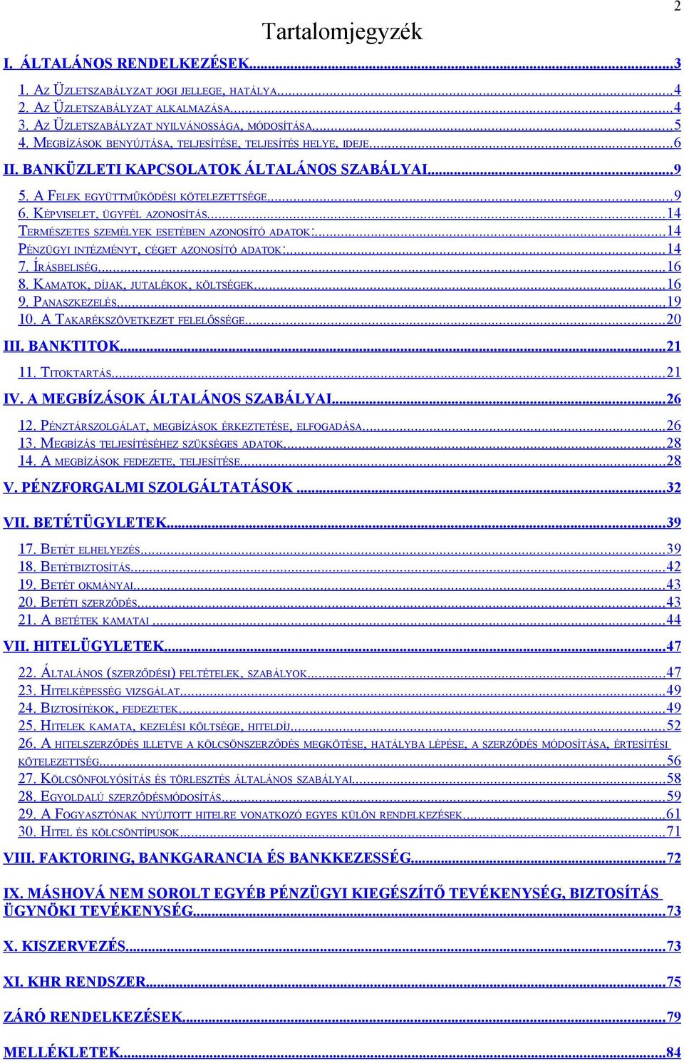 .. 14 TERMÉSZETES SZEMÉLYEK ESETÉBEN AZONOSÍTÓ ADATOK:... 14 PÉNZÜGYI INTÉZMÉNYT, CÉGET AZONOSÍTÓ ADATOK:... 14 7. ÍRÁSBELISÉG... 16 8. KAMATOK, DÍJAK, JUTALÉKOK, KÖLTSÉGEK... 16 9. PANASZKEZELÉS.