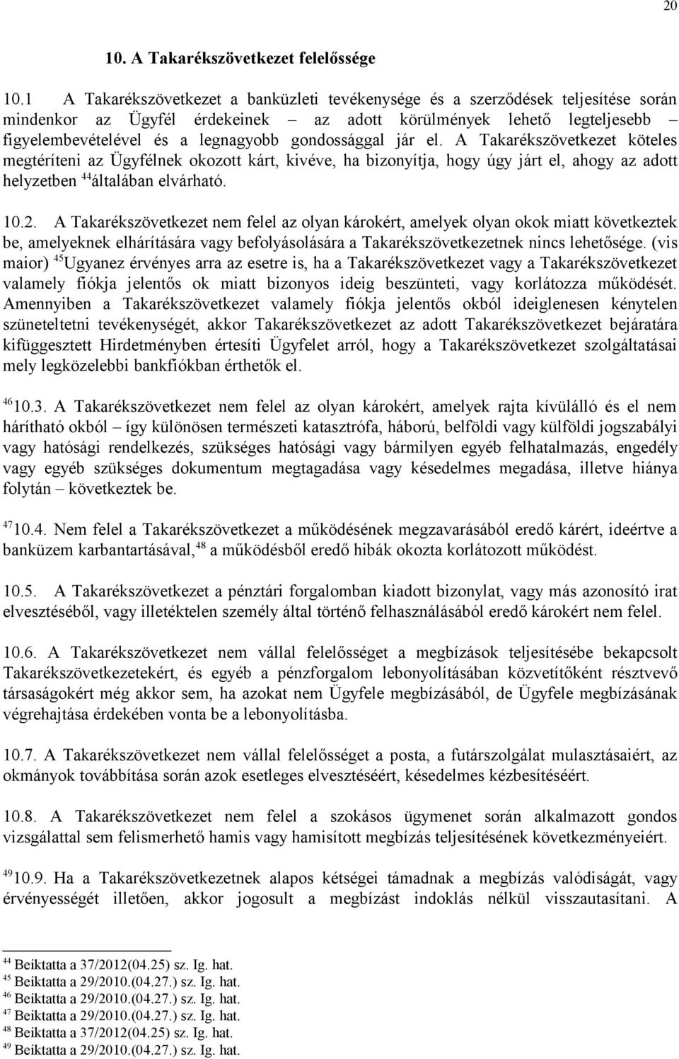 gondossággal jár el. A Takarékszövetkezet köteles megtéríteni az Ügyfélnek okozott kárt, kivéve, ha bizonyítja, hogy úgy járt el, ahogy az adott helyzetben 44 általában elvárható. 10.2.