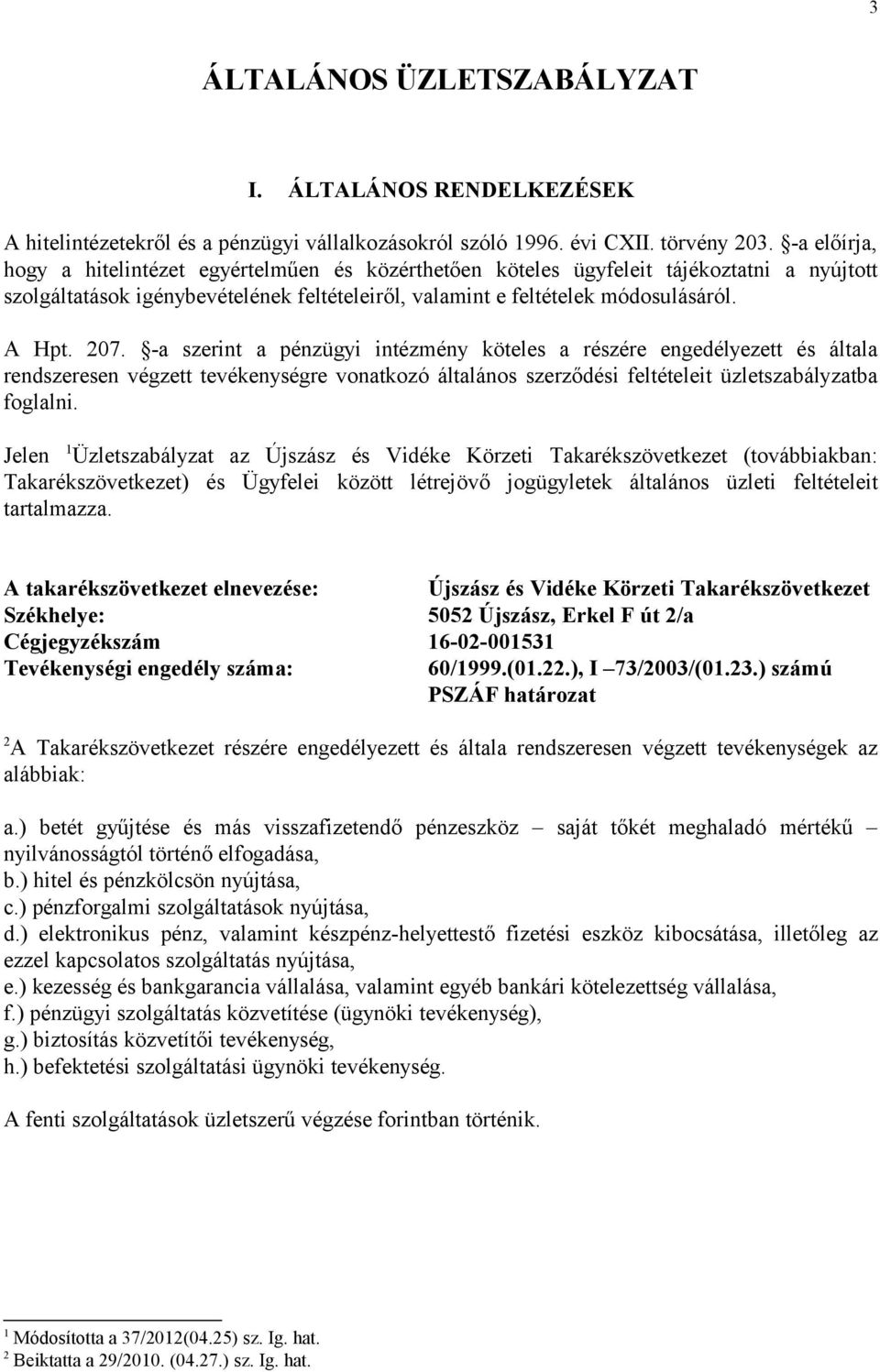 -a szerint a pénzügyi intézmény köteles a részére engedélyezett és általa rendszeresen végzett tevékenységre vonatkozó általános szerződési feltételeit üzletszabályzatba foglalni.