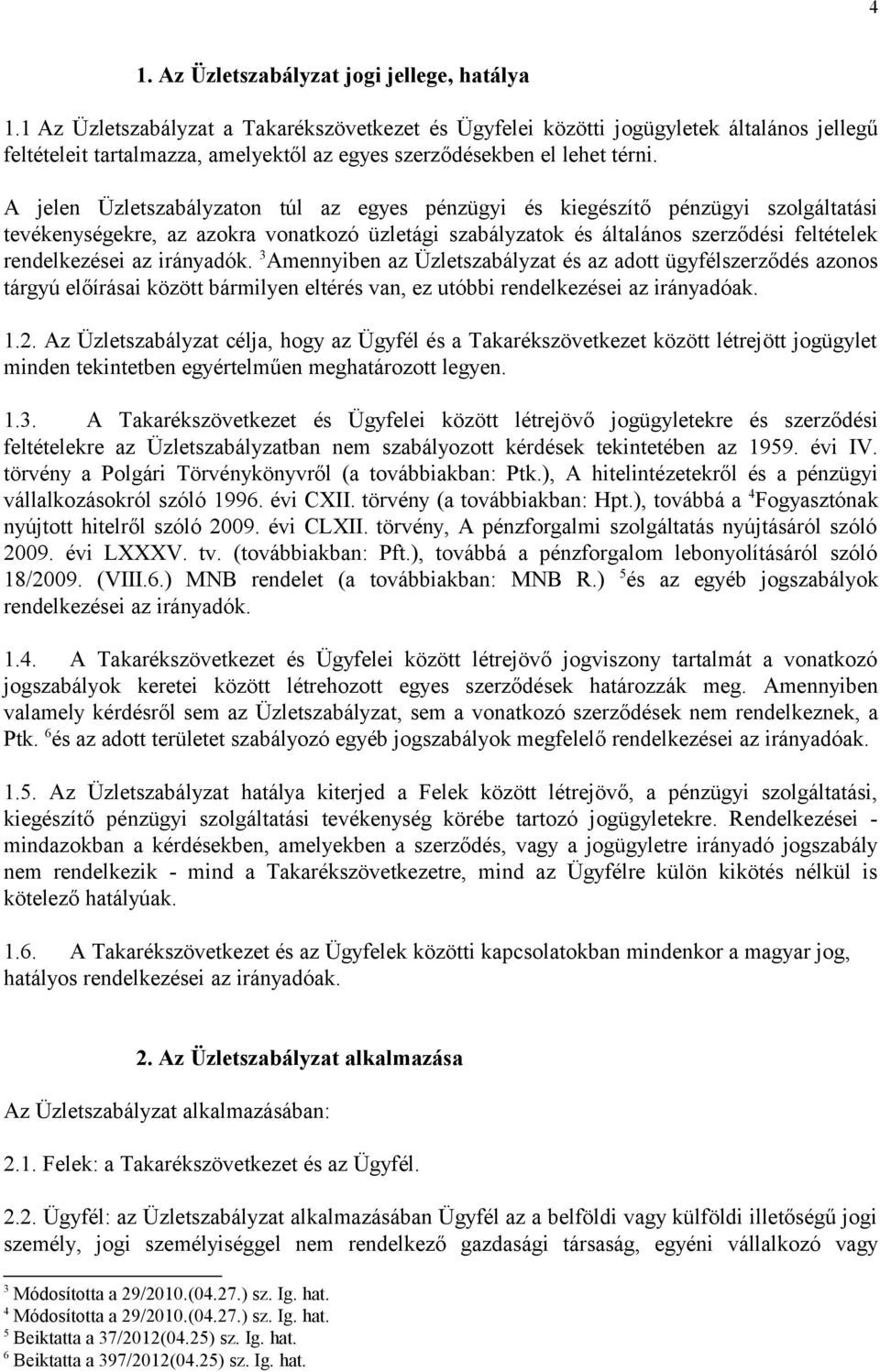 A jelen Üzletszabályzaton túl az egyes pénzügyi és kiegészítő pénzügyi szolgáltatási tevékenységekre, az azokra vonatkozó üzletági szabályzatok és általános szerződési feltételek rendelkezései az