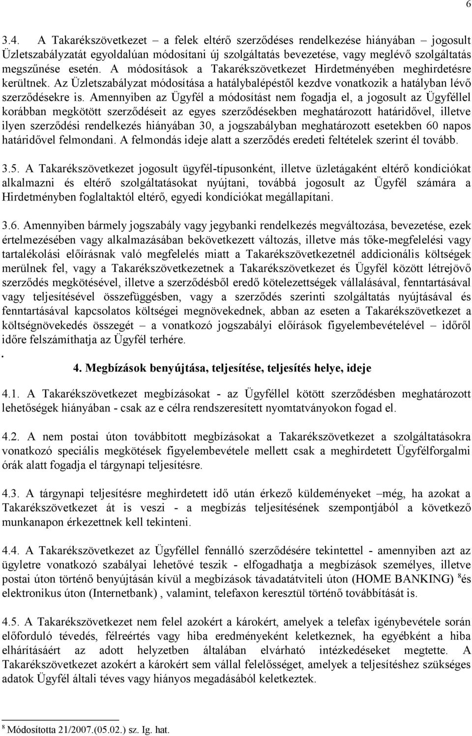 Amennyiben az Ügyfél a módosítást nem fogadja el, a jogosult az Ügyféllel korábban megkötött szerződéseit az egyes szerződésekben meghatározott határidővel, illetve ilyen szerződési rendelkezés