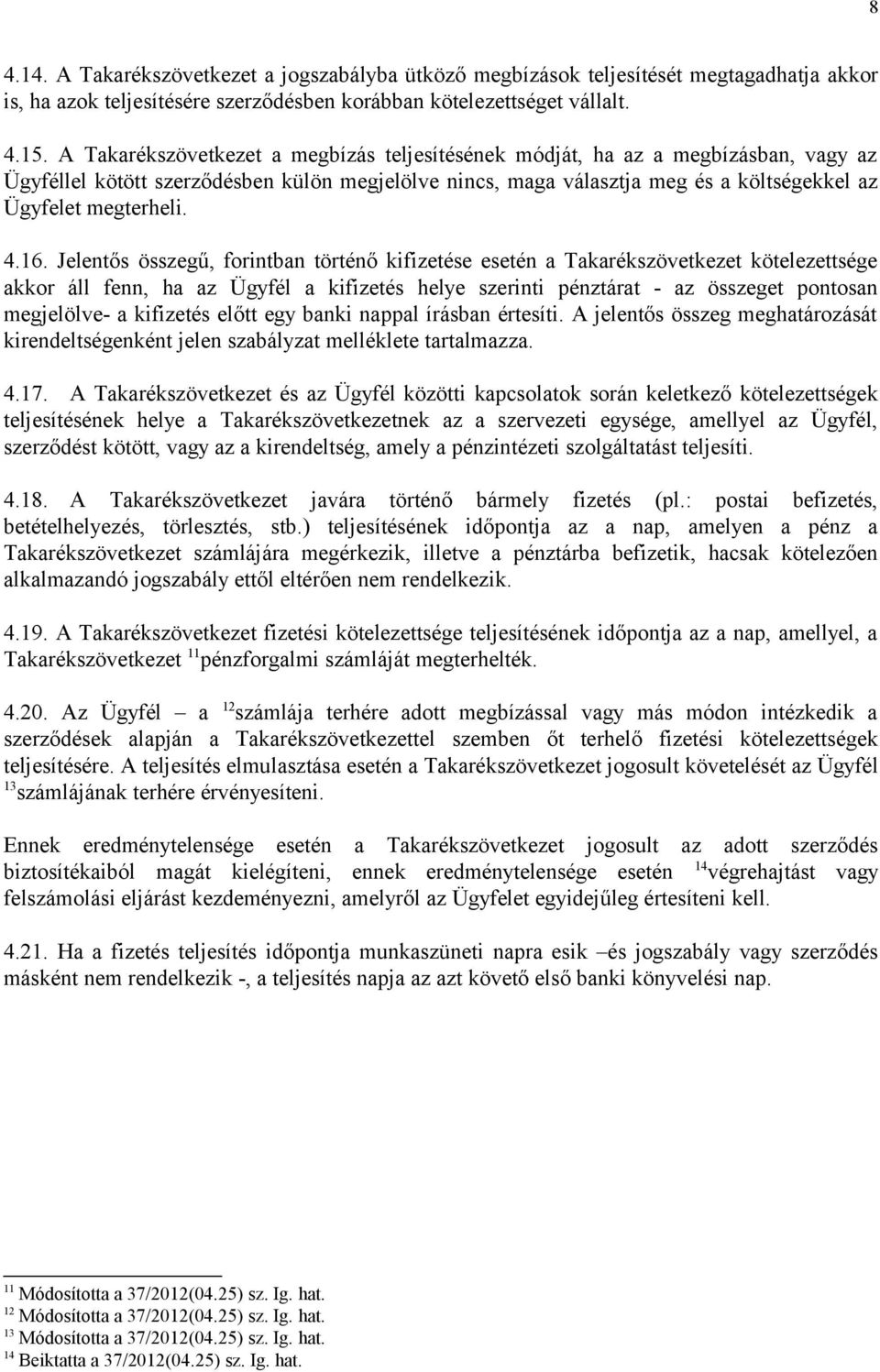 4.16. Jelentős összegű, forintban történő kifizetése esetén a Takarékszövetkezet kötelezettsége akkor áll fenn, ha az Ügyfél a kifizetés helye szerinti pénztárat - az összeget pontosan megjelölve- a