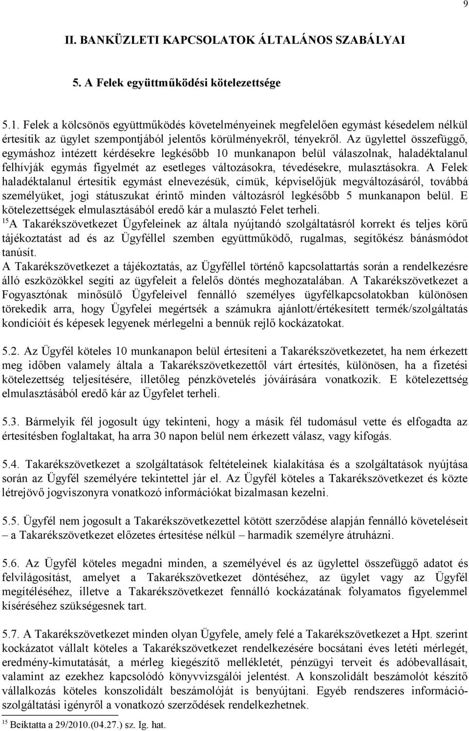 Az ügylettel összefüggő, egymáshoz intézett kérdésekre legkésőbb 10 munkanapon belül válaszolnak, haladéktalanul felhívják egymás figyelmét az esetleges változásokra, tévedésekre, mulasztásokra.