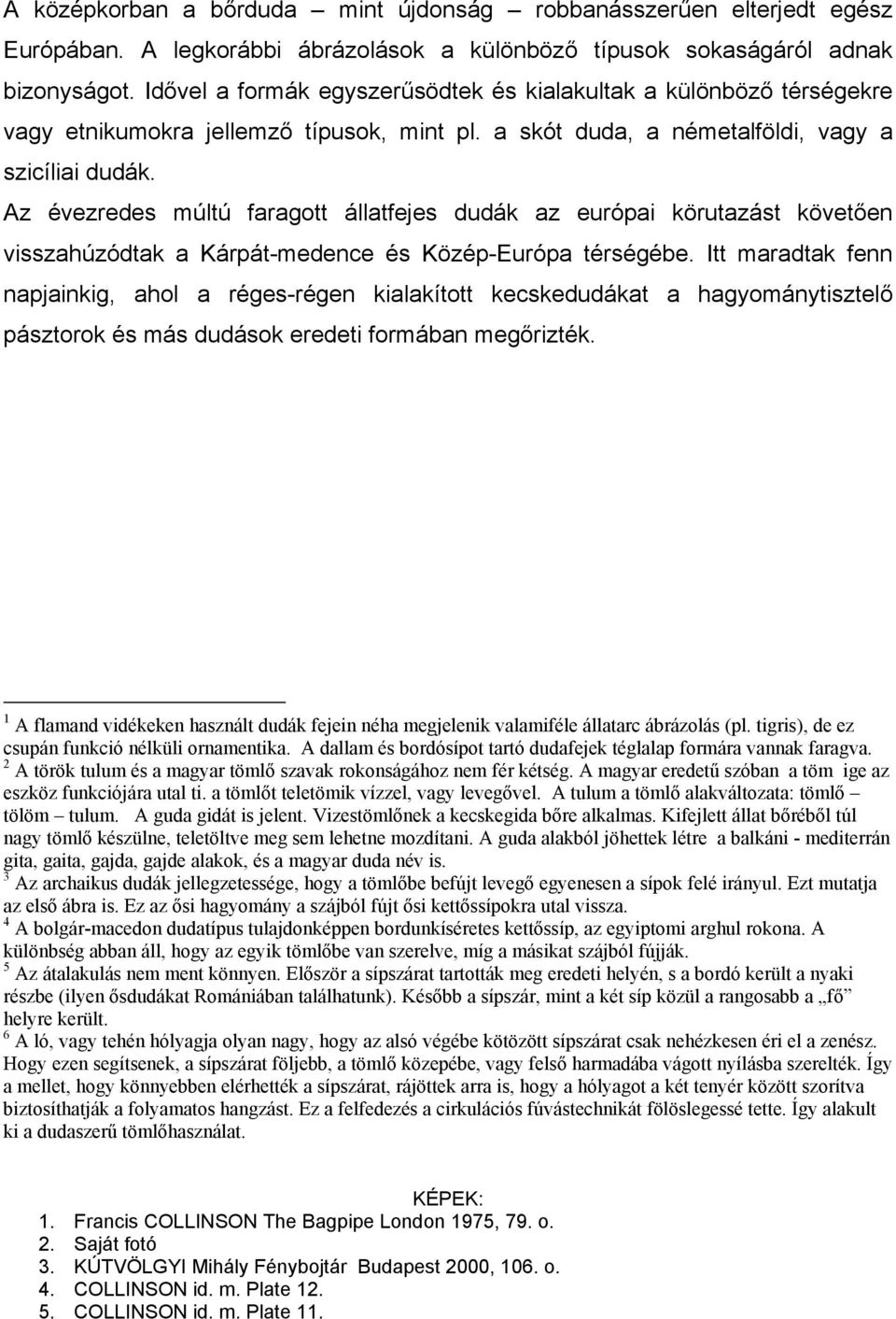 Az évezredes múltú faragott állatfejes dudák az európai körutazást követően visszahúzódtak a Kárpát-medence és Közép-Európa térségébe.