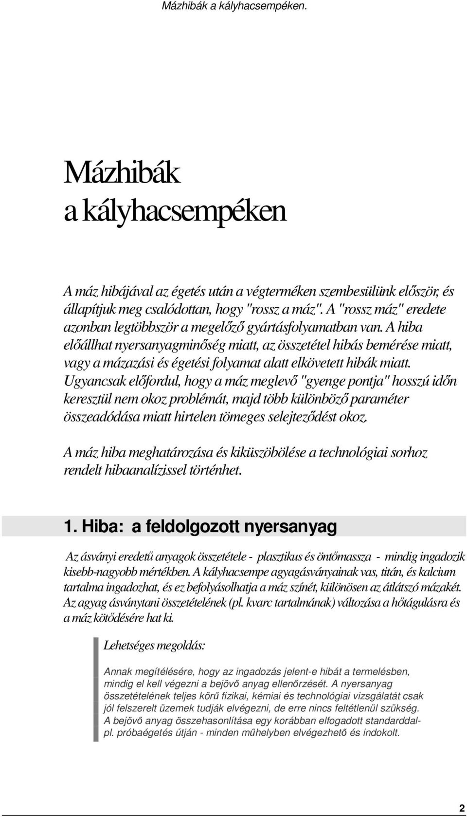 A hiba előállhat nyersanyagminőség miatt, az összetétel hibás bemérése miatt, vagy a mázazási és égetési folyamat alatt elkövetett hibák miatt.