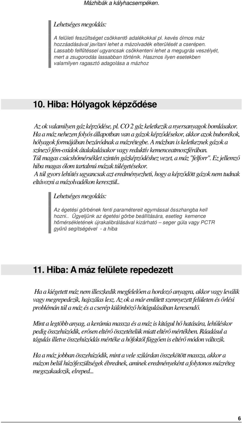 Hiba: Hólyagok képződése Az ok valamilyen gáz képződése, pl. CO 2 gáz keletkezik a nyersanyagok bomlásakor.