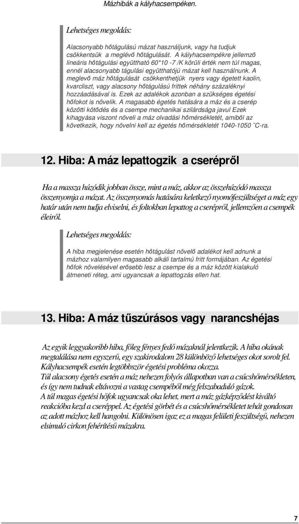 A meglevő máz hőtágulását csökkenthetjük nyers vagy égetett kaolin, kvarcliszt, vagy alacsony hőtágulású frittek néhány százaléknyi hozzáadásával is.