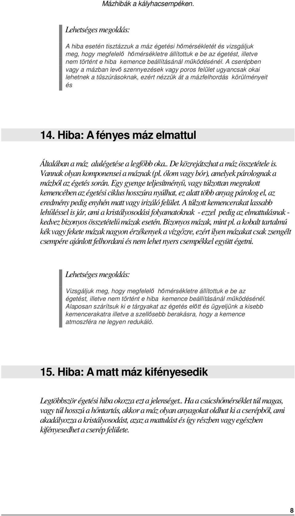 Hiba: A fényes máz elmattul Általában a máz alulégetése a legfőbb oka.. De közrejátszhat a máz összetétele is. Vannak olyan komponensei a máznak (pl.