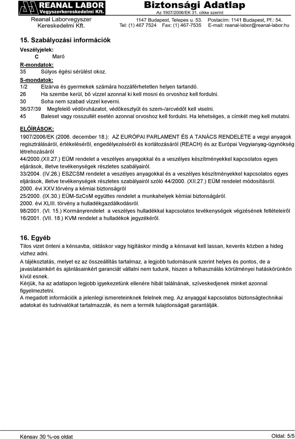 45 Baleset vagy rosszullét esetén azonnal orvoshoz kell fordulni. Ha lehetséges, a címkét meg kell mutatni. ELŐÍRÁSOK: 1907/2006/EK (2006. december 18.