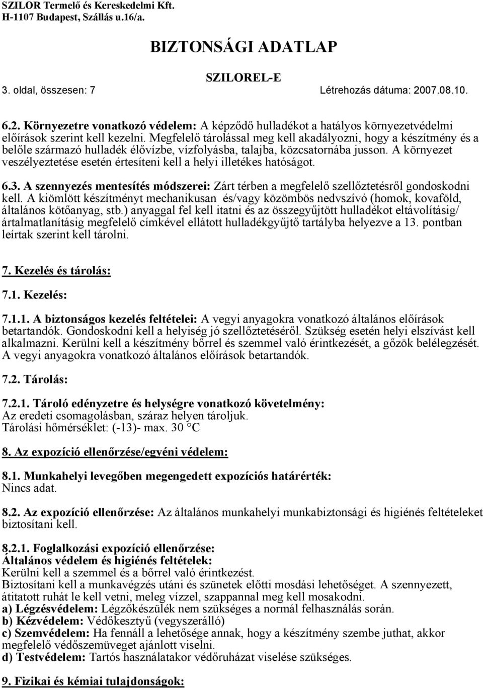 A környezet veszélyeztetése esetén értesíteni kell a helyi illetékes hatóságot. 6.3. A szennyezés mentesítés módszerei: Zárt térben a megfelelő szellőztetésről gondoskodni kell.