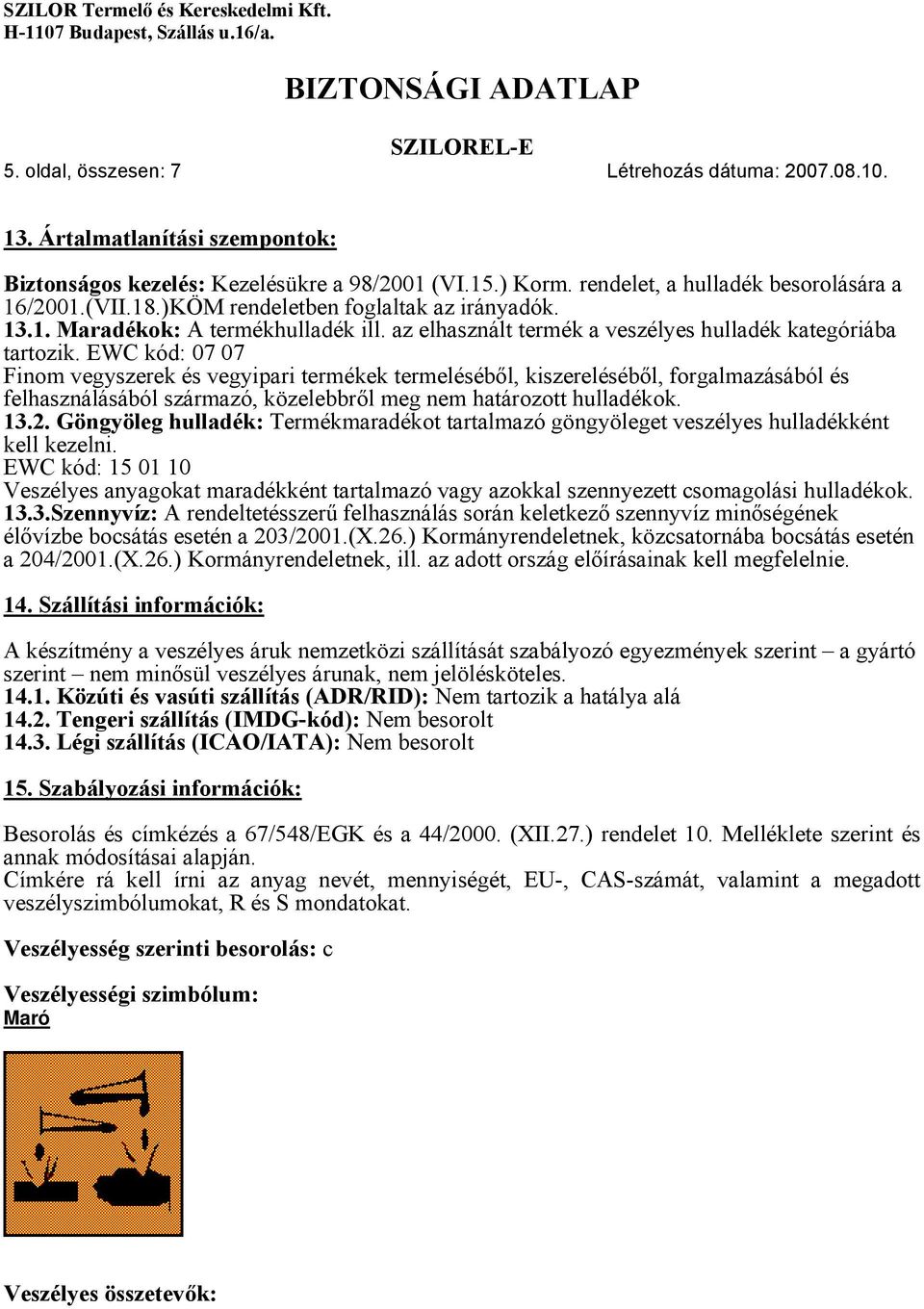 EWC kód: 07 07 Finom vegyszerek és vegyipari termékek termeléséből, kiszereléséből, forgalmazásából és felhasználásából származó, közelebbről meg nem határozott hulladékok. 13.2.