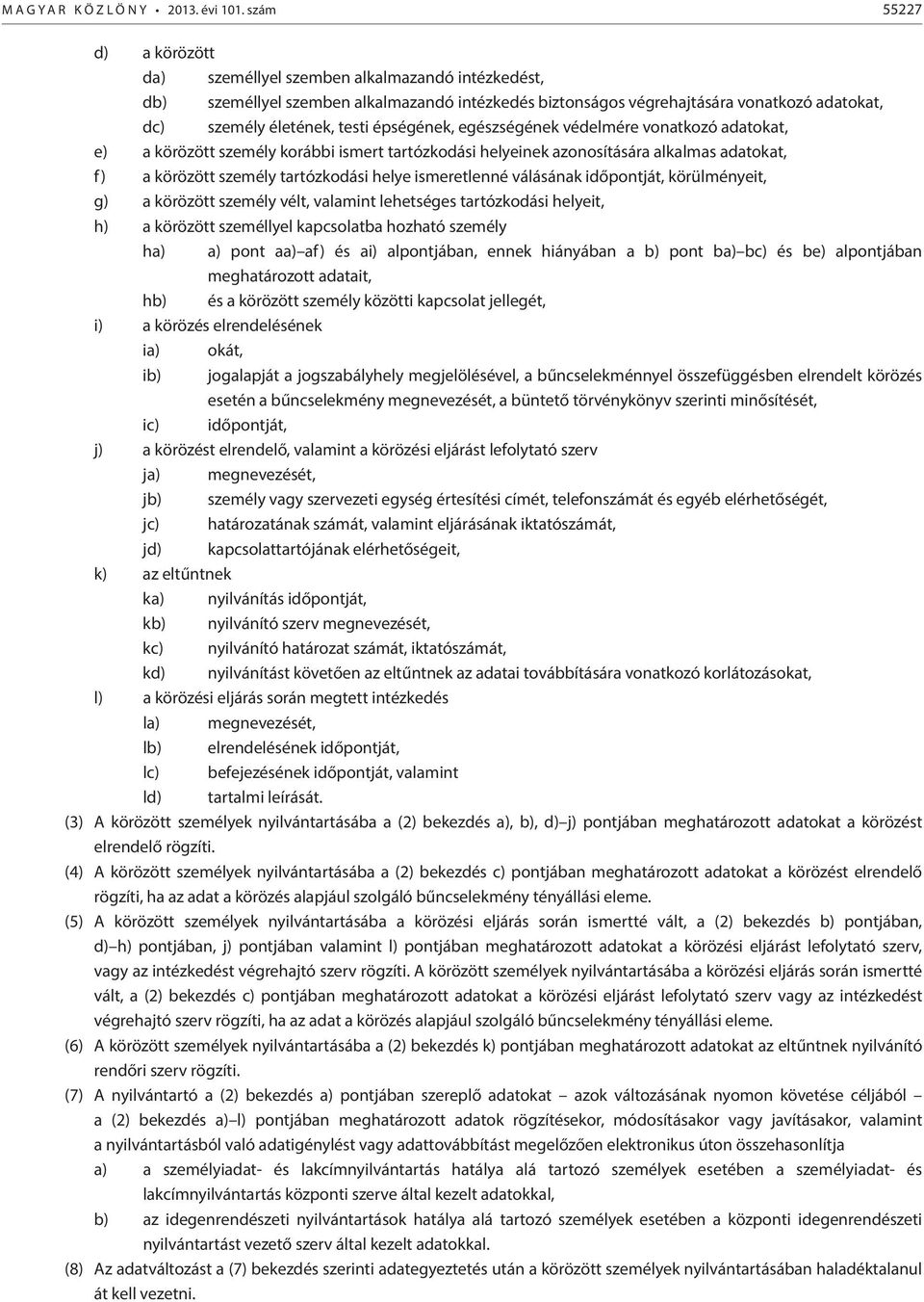 épségének, egészségének védelmére vonatkozó adatokat, e) a körözött személy korábbi ismert tartózkodási helyeinek azonosítására alkalmas adatokat, f) a körözött személy tartózkodási helye