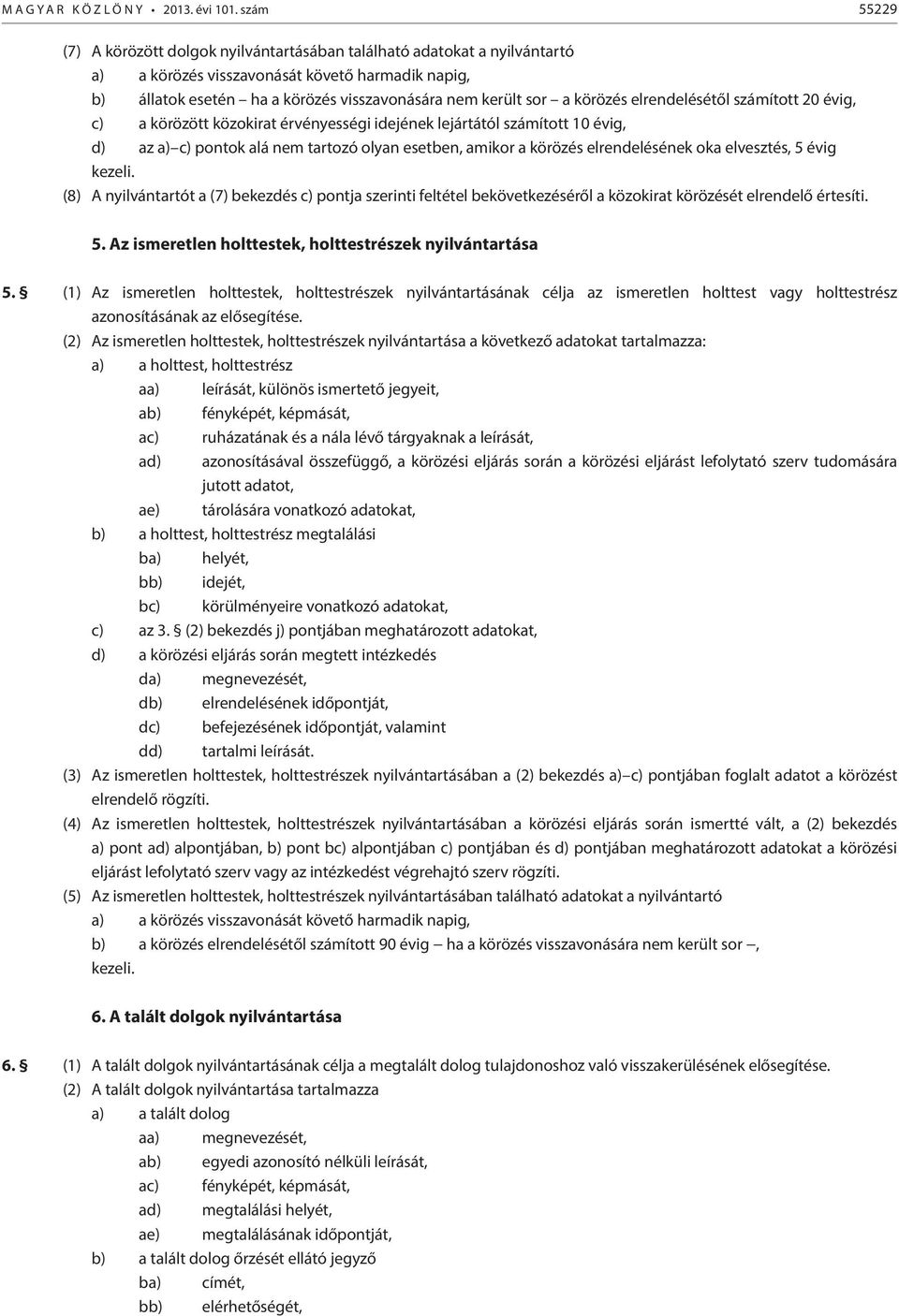 körözés elrendelésétől számított 20 évig, c) a körözött közokirat érvényességi idejének lejártától számított 10 évig, d) az a) c) pontok alá nem tartozó olyan esetben, amikor a körözés elrendelésének