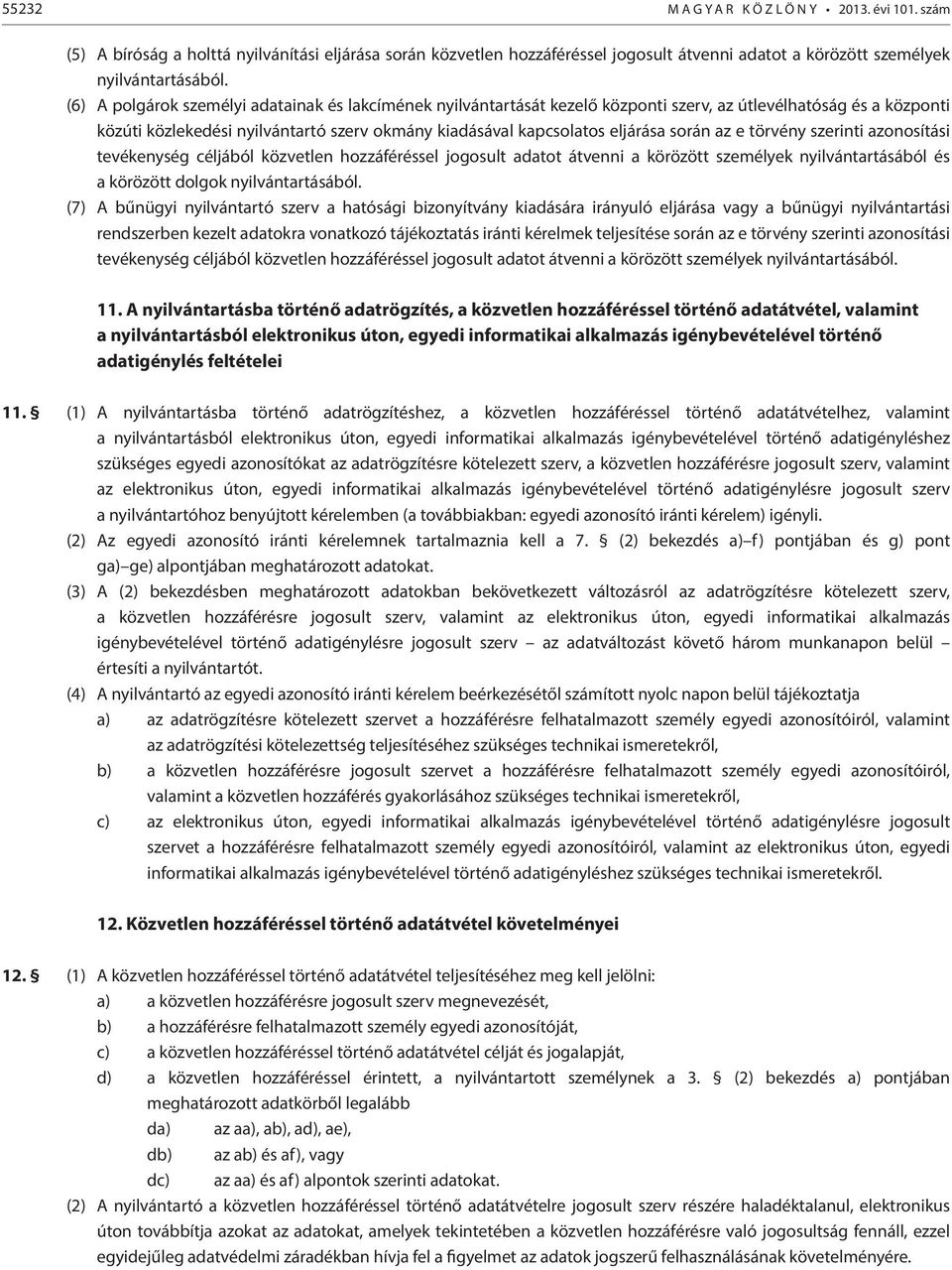 során az e törvény szerinti azonosítási tevékenység céljából közvetlen hozzáféréssel jogosult adatot átvenni a körözött személyek nyilvántartásából és a körözött dolgok nyilvántartásából.